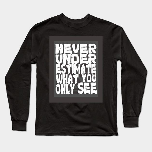 Never Underestimate What You Only See Long Sleeve T-Shirt by tatzkirosales-shirt-store